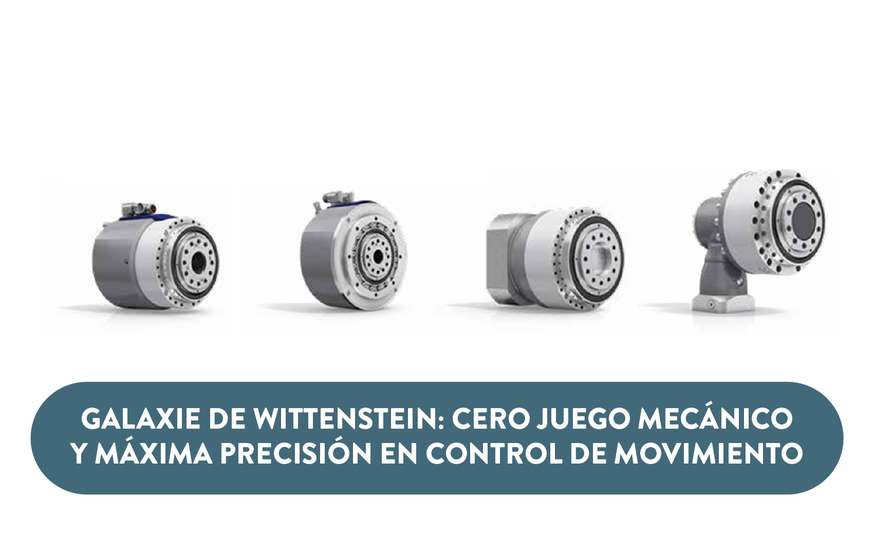 Galaxie® de Wittenstein: precisión extrema, cero juego mecánico y control absoluto del movimiento